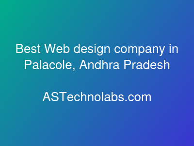 Best Web design company in Palacole, Andhra Pradesh  at ASTechnolabs.com